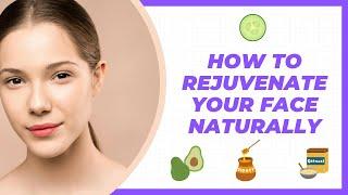 Rejuvenate Your Face Naturally: Unveiling Nature's Beauty Secrets