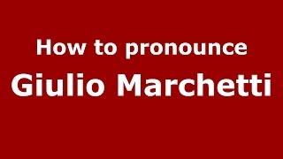 How to pronounce Giulio Marchetti (Italian/Italy)  - PronounceNames.com