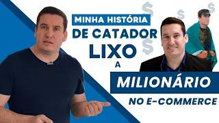 DE CATADOR DE LIXO A MILIONÁRIO NO E-COMMERCE! MINHA HISTÓRIA!