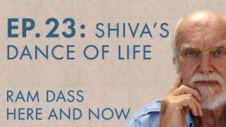 Ram Dass Here and Now – Episode 23 – Shiva's Dance of Life