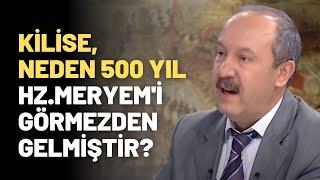 Kilise, Neden 500 Yıl Hz.Meryem'i Görmezden Gelmiştir?