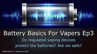 Battery Basics For Vapers Ep003 – Do regulated vaping devices fully protect the batteries we use?