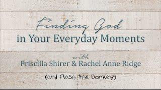 Finding God in Your Everyday Moments: Rachel Anne Ridge, Priscilla Shirer & Flash the Donkey