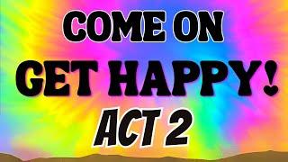 Come on Get Happy ACT 2