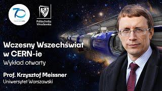 „Wczesny Wszechświat w CERN-ie” -  wykład prof. Krzysztofa Meissnera