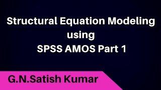 Structural Equation Modeling with SPSS AMOS PART1: by G N Satish Kumar