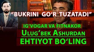 Ulug'bek Ashurning FITNA VA IG'VOLARIDAN ehtiyot bo'ling yohud BUKRINI GO'R TUZATADIMI ROSTDAN?...