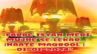 farde isyan meri mujhe se lekar |naate maqbool |31-01-2024 |umme huffaz