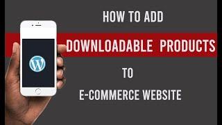 How to add downloadable products to ecommerce website with mobile phone