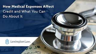 How Medical Expenses Affect Credit and What You Can Do About It | Lexington Law