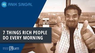 7 Things Rich People Do Every Morning - Anik Singal