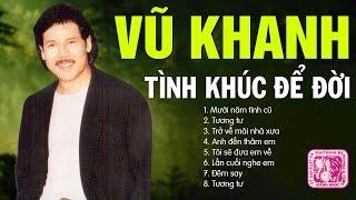 VŨ KHANH VÀ NHỮNG TÌNH KHÚC ĐỂ ĐỜI - ALBUM MƯỜI NĂM TÌNH CŨ NGHE LÀ MÊ