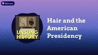 Hair and the American Presidency | Unsung History