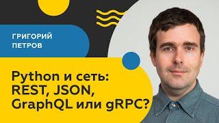 Python и сеть: REST, JSON, GraphQL или gRPC? / Григорий Петров