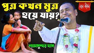 পুত্র কখন মুত্র হয়ে যায়? Shyamsundar Das Pala Kirtan | শ্যামসুন্দর দাস কীর্তন | Shyamsundar Das