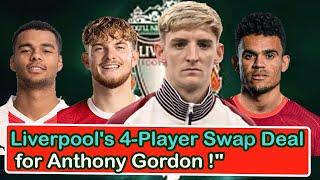 Liverpool's 4 Player Swap Deal for Anthony Gordon | liverpool transfer news confirmed today