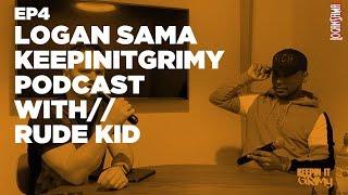 Logan Sama KeepinItGrimy Podcast: Episode 4 RUDE KID