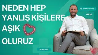 NEDEN HEP YANLIŞ KİŞİLERE AŞIK OLUYORUZ? Var mı Çaresi?