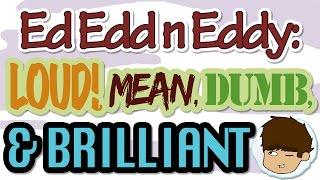 Ed, Edd, n Eddy: Loud!, Mean, Dumb, & Brilliant