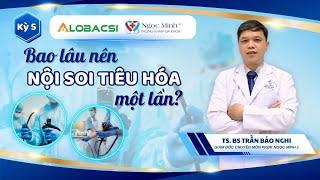 Bao lâu cần nội soi dạ dày, nội soi đại tràng một lần?