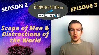 A Conversation with Cometan | Season 2 Episode 3 | Scope of Man & Distractions of the World