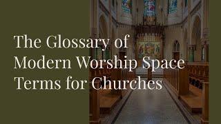 The Glossary of Modern Worship Space Terms for Churches