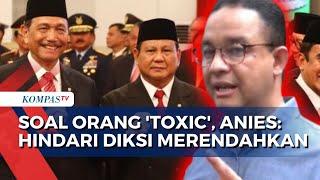 Anies Baswedan Tanggapi Istilah Orang 'Toxic' dalam Pemerintahan yang Disebut Luhut