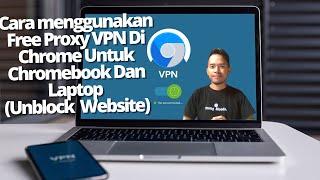 Cara menggunakan Free Proxy VPN Di Chrome Untuk Chromebook Dan Laptop (Unblock Semua Website)