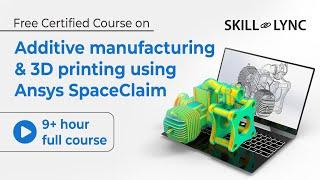 Additive manufacturing & 3D printing using Ansys SpaceClaim: 9+ Hour Full Course | Free Certified