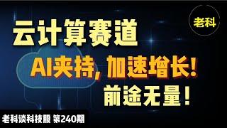 云计算赛道，AI夹持，加速增长，前途无量！(第240期) Cloud Computing is accelerating driven by AI