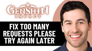 HOW TO FIX TOO MANY REQUEST PLEASE TRY AGAIN LATER ON GENSHIN IMPACT 2025! (EASY FIX)