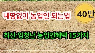 1000m2(302평) 없어도 농업인이 될수있어요 / 최신: 엄청난 농업인 혜택 15가지