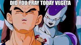 Did you pray today, Vegeta?