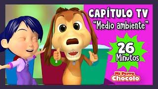 MI PERRO CHOCOLO - CAPÍTULO TV 26 MINUTOS "MEDIO AMBIENTE" CANCIONES INFANTILES