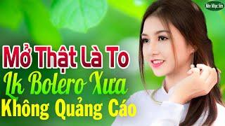 Mở Thật Là To LK Nhạc Trữ Tình Bolero Cho Cả Xóm Cùng PHÊLK Nhạc Rumba KHÔNG QUẢNG CÁO Hay Nức Lòng