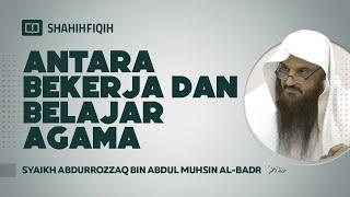 Antara Bekerja dan Belajar Agama - Syaikh Abdurrozzaq bin Abdul Muhsin Al-Badr