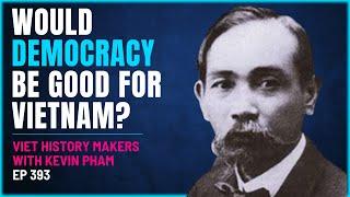 393 - Viet History Makers - Would Democracy Be Good for Vietnam? - Phan Chu Trinh