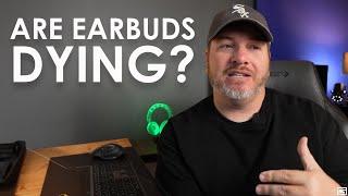 What Are Your Thoughts...Are Earbuds Dying?