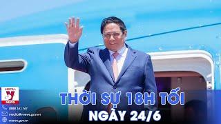 Thời sự 18h tối 24/6. Thủ tướng Phạm Minh Chính tới Đại Liên, Trung Quốc - VNews