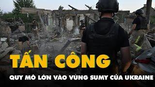 Nga tấn công quy mô lớn vào vùng Sumy của Ukraine