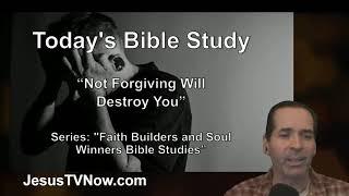 "Not Forgiving Will Destroy You" Bible Studies - Pastor Ken Zenk