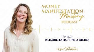 Rehabilitation Into Riches - Money Manifestation Mastery Podcast Ep 60