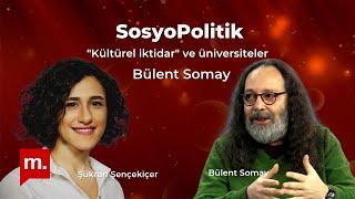 SosyoPolitik: "Kültürel iktidar" ve üniversiteler - Şükran Şençekiçer'in konuğu Bülent Somay