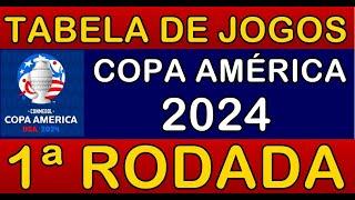 TABELA DE JOGOS DA COPA AMÉRICA 2024 - 1ª RODADA - JOGOS DA PRIMEIRA RODADA DA COPA AMÉRICA 2024