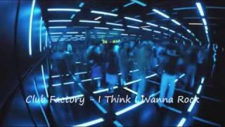 Club Factory - I Think I Wanna Rock