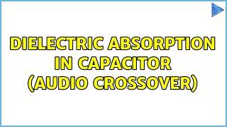 Dielectric absorption in capacitor (audio crossover)