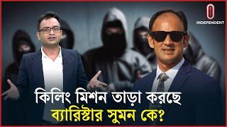 কিলিং মিশন তাড়া করছে ব্যারিস্টার সুমন কে || Explainer || Barrister Sumon || Independent TV