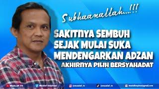 SUBHAANALLAH ! SAKIT YANG SUDAH MENAHUN AKHIRNYA SEMBUH SEJAK MULAI SENANG MENDENGARKAN SUARA ADZAN