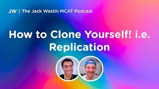 How to Clone Yourself! i.e. Replication I Jack Westin MCAT Podcast