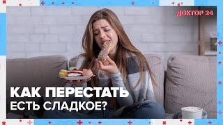 Как перестать есть СЛАДКОЕ? | Доктор 24